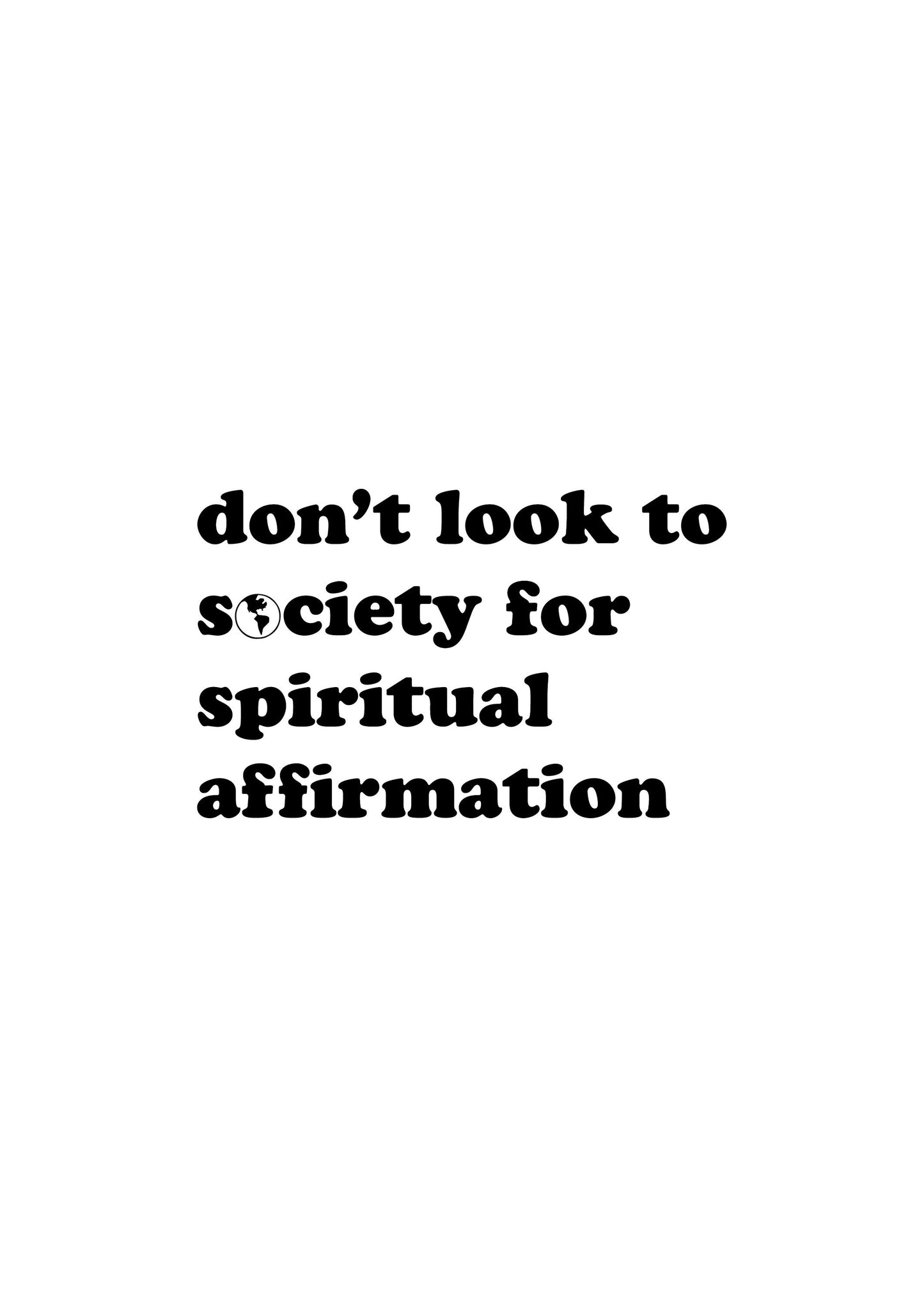 Don't Look to Society for Spiritual Affirmation Print