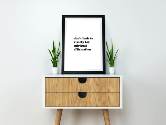 Don't Look to Society for Spiritual Affirmation Print